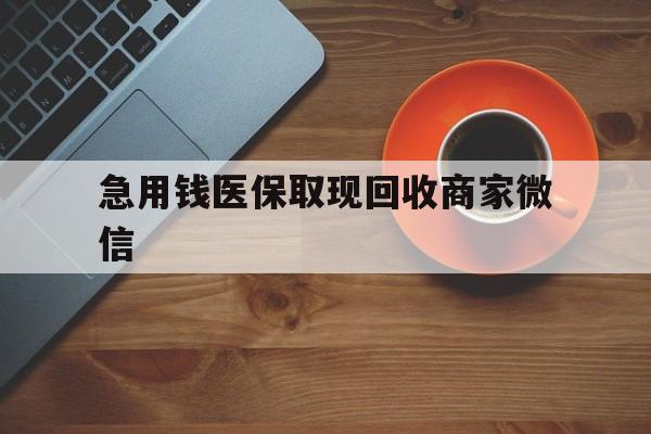 急用钱医保取现回收商家微信(石家庄急用钱套医保卡联系方式渠道) 急用钱医保取现回收商家微信(石家庄急用钱套医保卡联系方式渠道)