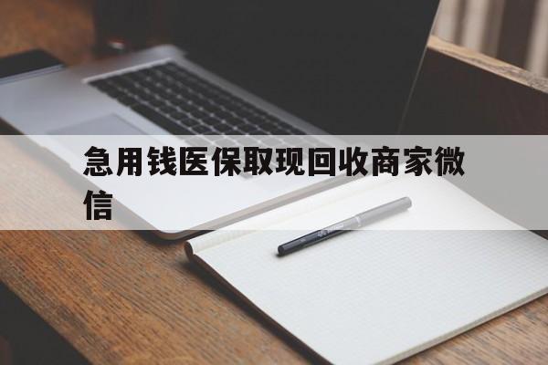 急用钱医保取现回收商家微信(回收微信秒结账平台) 急用钱医保取现回收商家微信(回收微信秒结账平台)