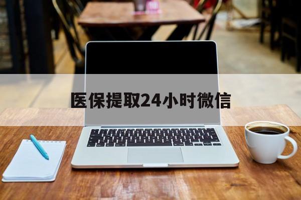 医保提取24小时微信(医保提取代办中介)